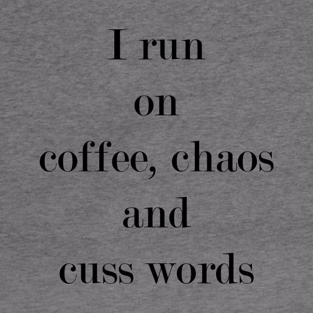 I Run On Coffee, Chaos & Cuss Words. by Woozy Swag